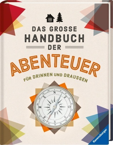 Das große Handbuch der Abenteuer für drinnen und draußen