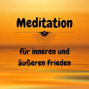 Meditation für inneren und äußeren Frieden